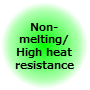Non-melting/High heat resistance Non-melting/High heat resistance